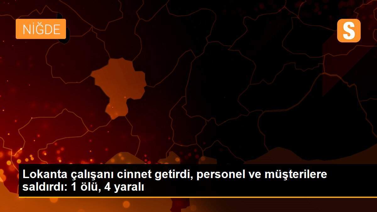 Lokanta çalışanı cinnet getirdi, personel ve müşterilere saldırdı: 1 ölü, 4 yaralı
