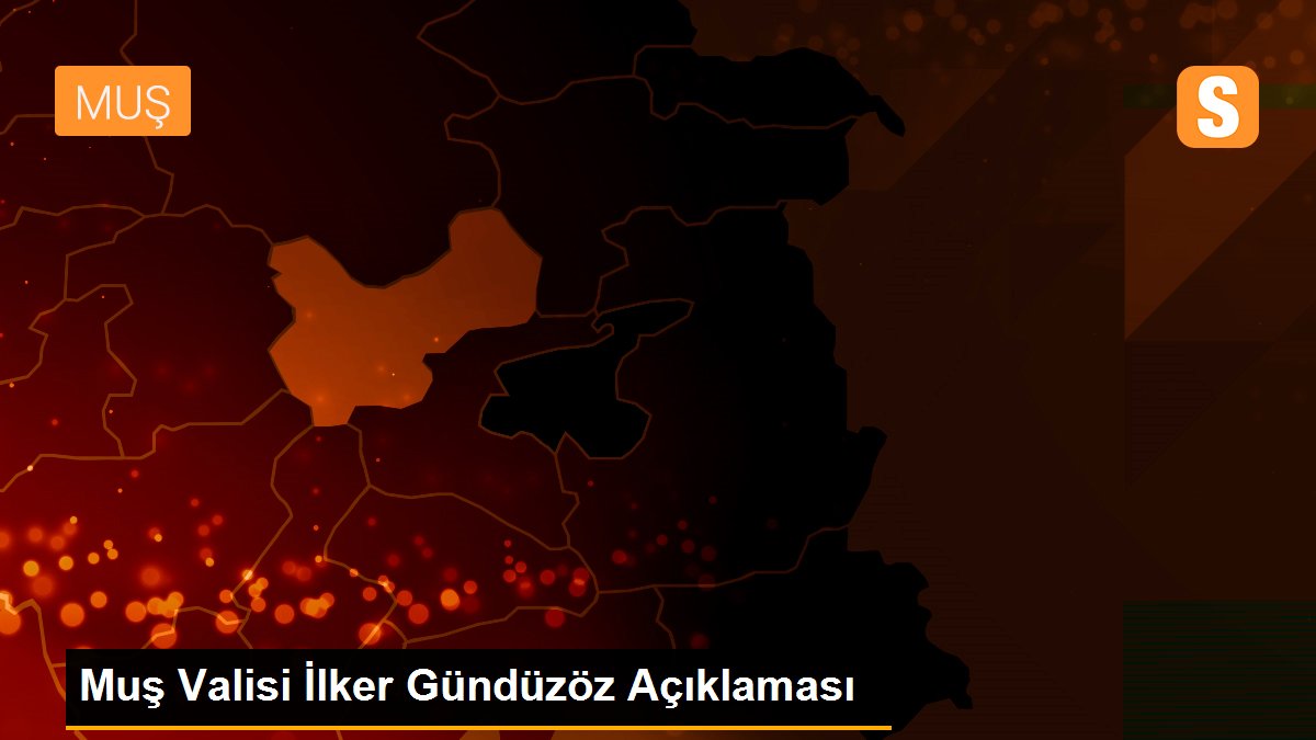 Muş Valisi İlker Gündüzöz Açıklaması