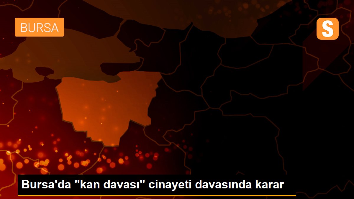 Bursa\'da "kan davası" cinayeti davasında karar