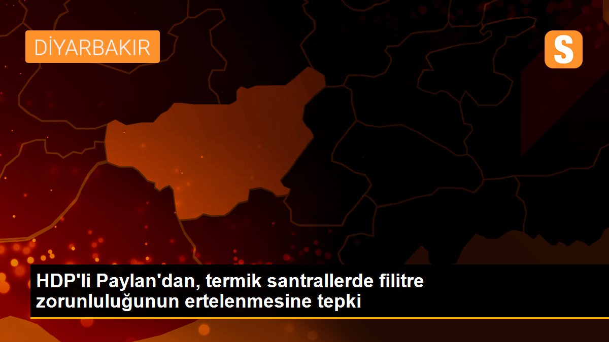 HDP\'li Paylan\'dan, termik santrallerde filitre zorunluluğunun ertelenmesine tepki