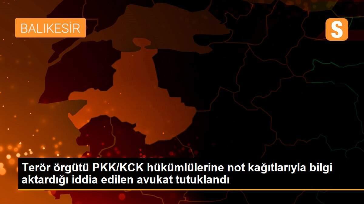 Terör örgütü PKK/KCK hükümlülerine not kağıtlarıyla bilgi aktardığı iddia edilen avukat tutuklandı