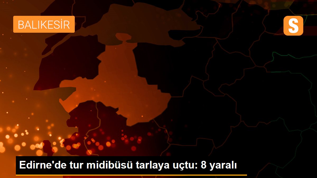 Edirne\'de tur midibüsü tarlaya uçtu: 8 yaralı