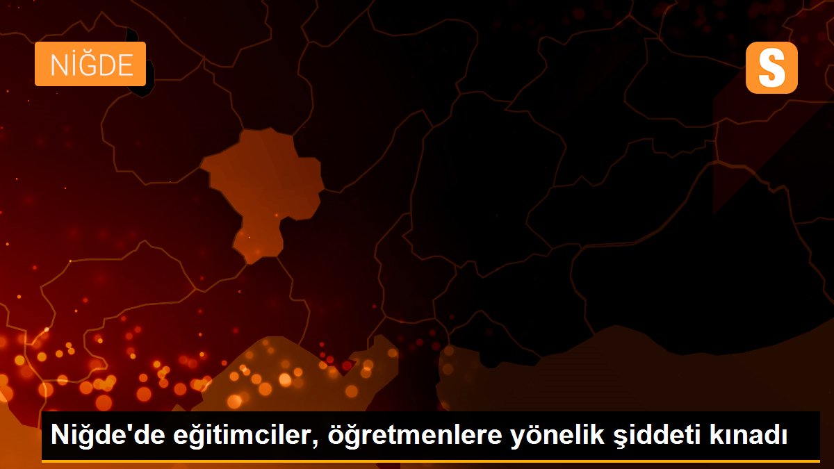 Niğde\'de eğitimciler, öğretmenlere yönelik şiddeti kınadı