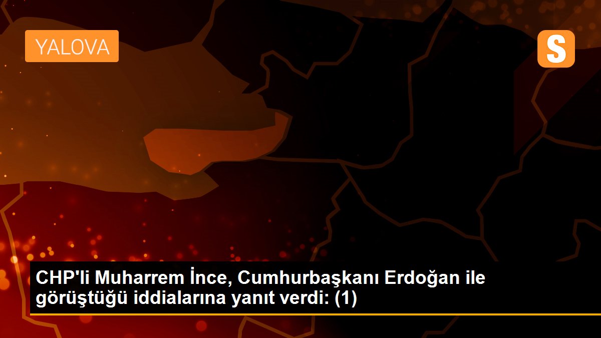 CHP\'li Muharrem İnce, Cumhurbaşkanı Erdoğan ile görüştüğü iddialarına yanıt verdi: (1)