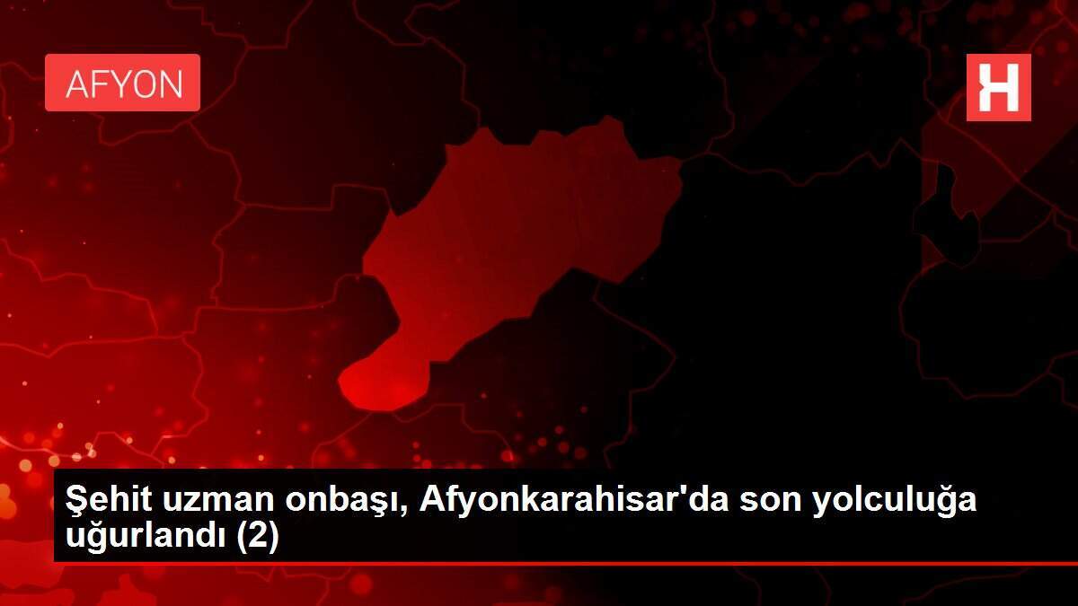 Şehit uzman onbaşı, Afyonkarahisar'da son yolculuğa uğurlandı (2)
