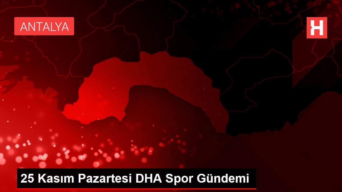 25 Kasım Pazartesi DHA Spor Gündemi