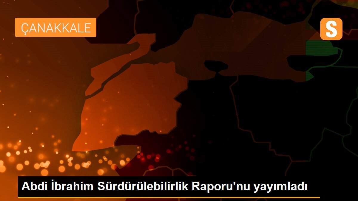Abdi İbrahim Sürdürülebilirlik Raporu\'nu yayımladı