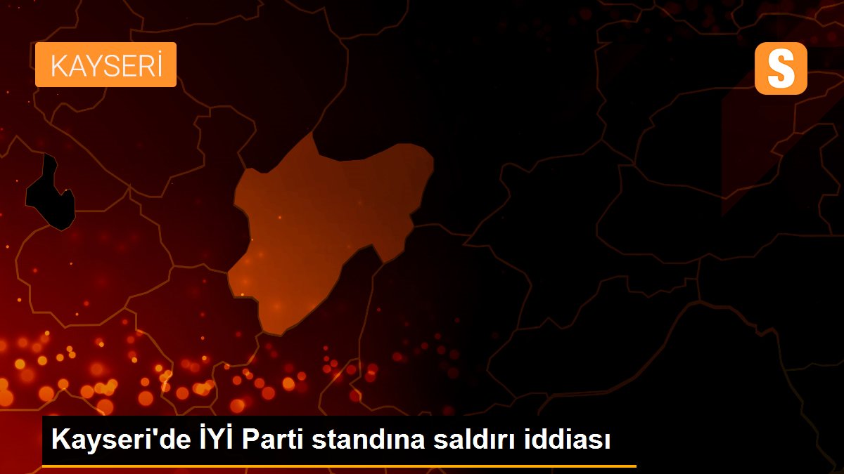 Kayseri\'de İYİ Parti standına saldırı iddiası