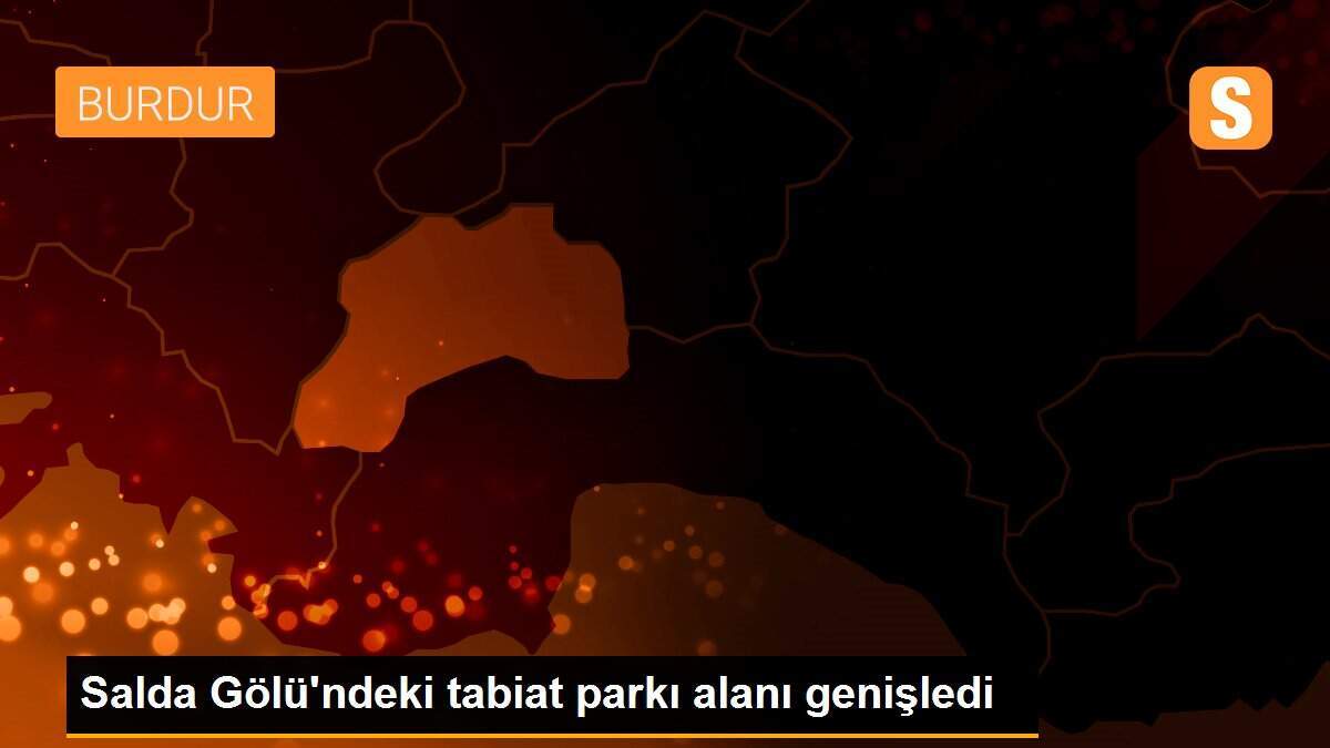 Salda Gölü\'ndeki tabiat parkı alanı genişledi