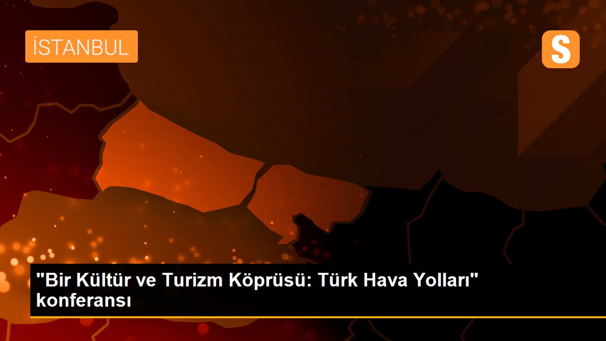 "Bir Kültür ve Turizm Köprüsü: Türk Hava Yolları" konferansı