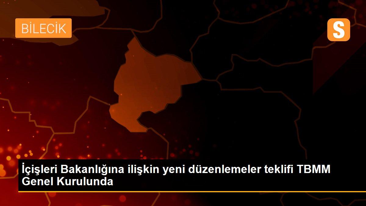 İçişleri Bakanlığına ilişkin yeni düzenlemeler teklifi TBMM Genel Kurulunda