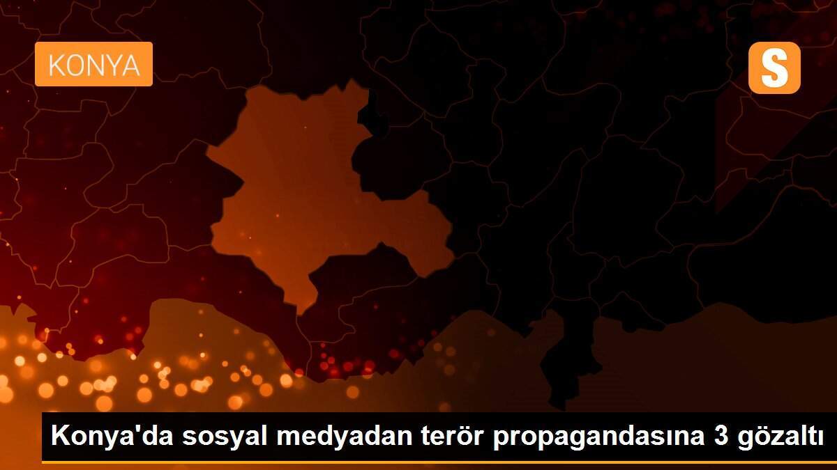 Konya\'da sosyal medyadan terör propagandasına 3 gözaltı