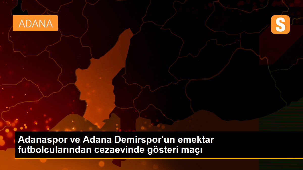Adanaspor ve Adana Demirspor\'un emektar futbolcularından cezaevinde gösteri maçı