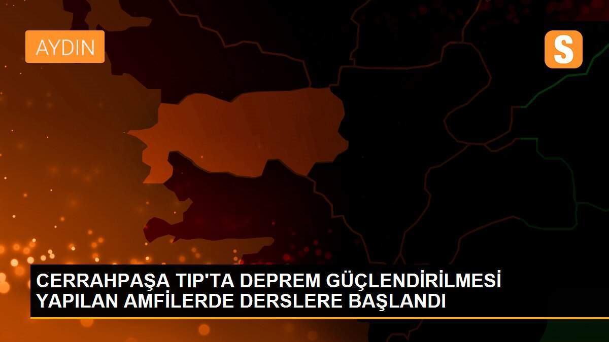 CERRAHPAŞA TIP\'TA DEPREM GÜÇLENDİRİLMESİ YAPILAN AMFİLERDE DERSLERE BAŞLANDI