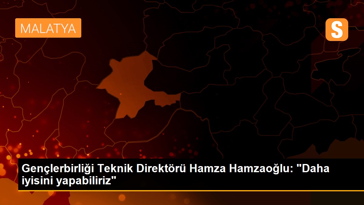 Gençlerbirliği Teknik Direktörü Hamza Hamzaoğlu: "Daha iyisini yapabiliriz"