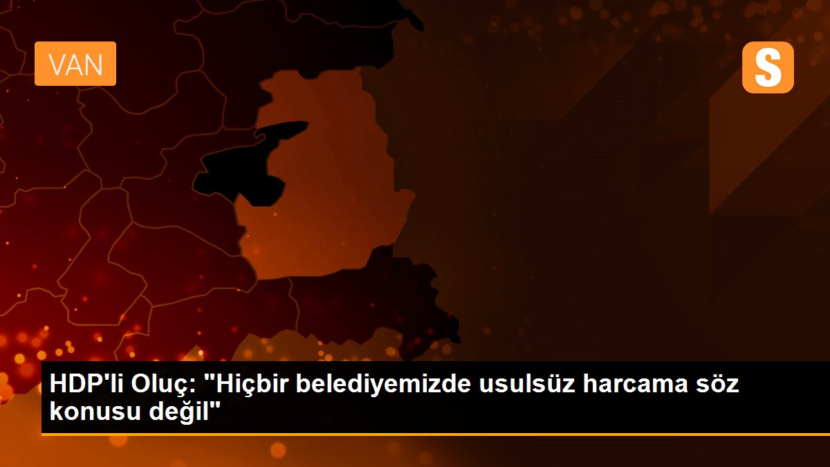 HDP\'li Oluç: "Hiçbir belediyemizde usulsüz harcama söz konusu değil"