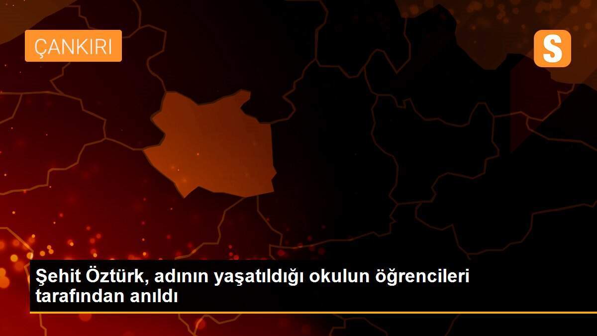 Şehit Öztürk, adının yaşatıldığı okulun öğrencileri tarafından anıldı