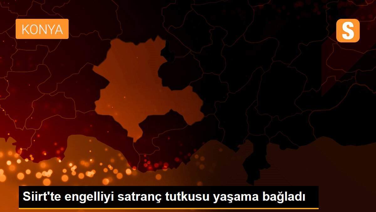 Siirt\'te engelliyi satranç tutkusu yaşama bağladı
