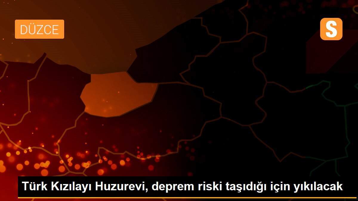 Türk Kızılayı Huzurevi, deprem riski taşıdığı için yıkılacak