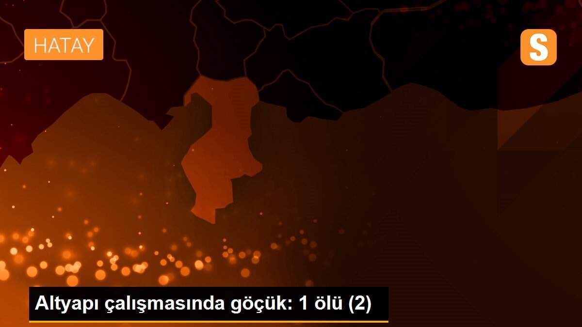 Altyapı çalışmasında göçük: 1 ölü (2)