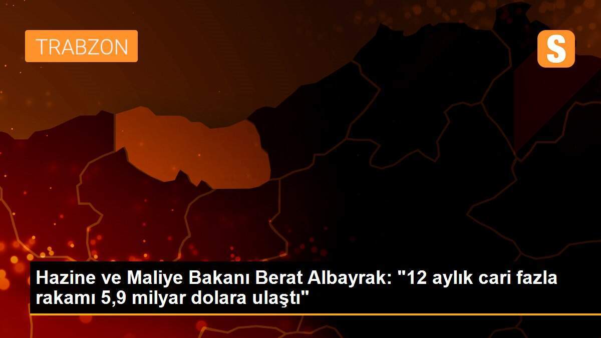 Hazine ve Maliye Bakanı Berat Albayrak: "12 aylık cari fazla rakamı 5,9 milyar dolara ulaştı"