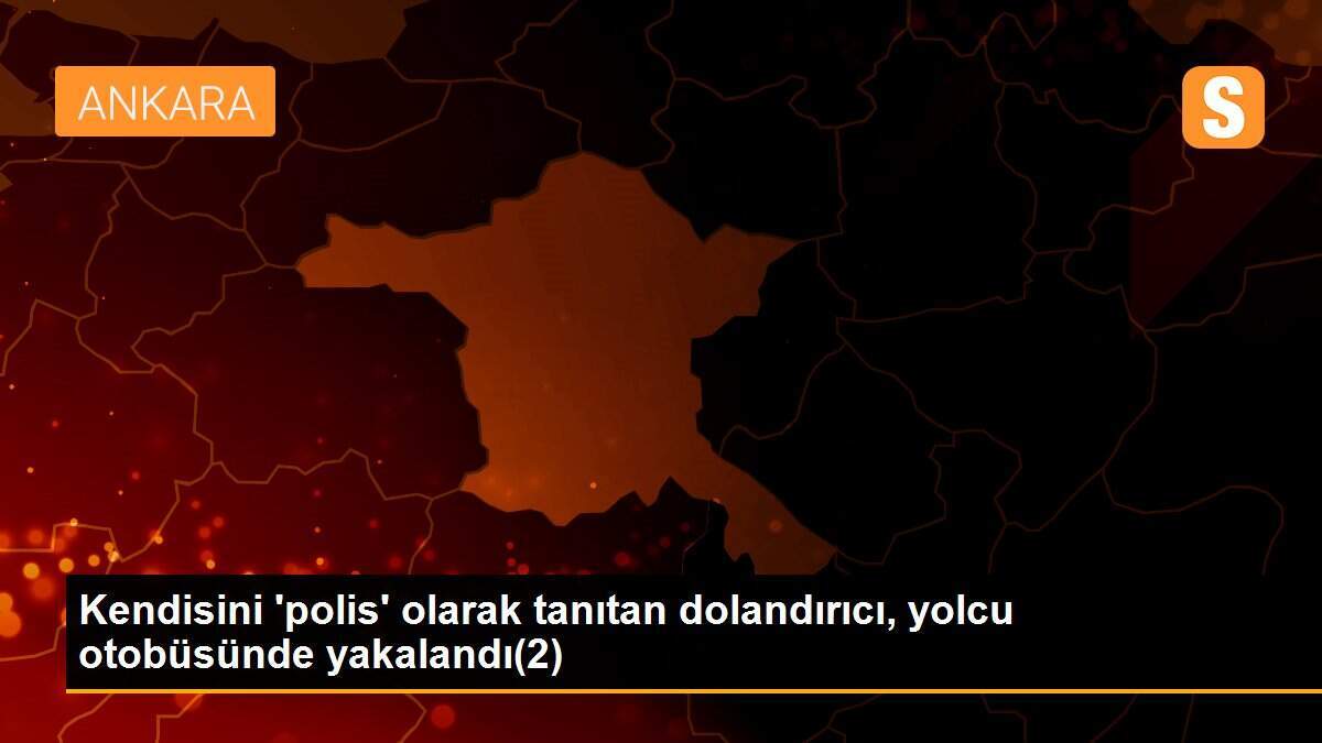 Kendisini \'polis\' olarak tanıtan dolandırıcı, yolcu otobüsünde yakalandı(2)