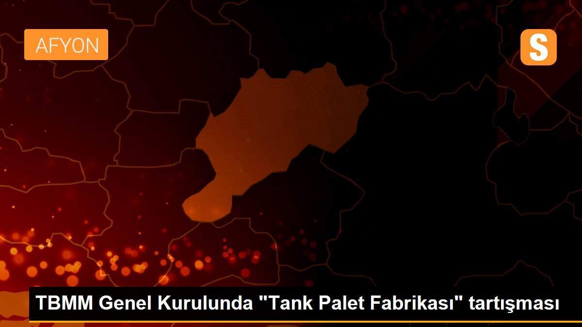 TBMM Genel Kurulunda "Tank Palet Fabrikası" tartışması