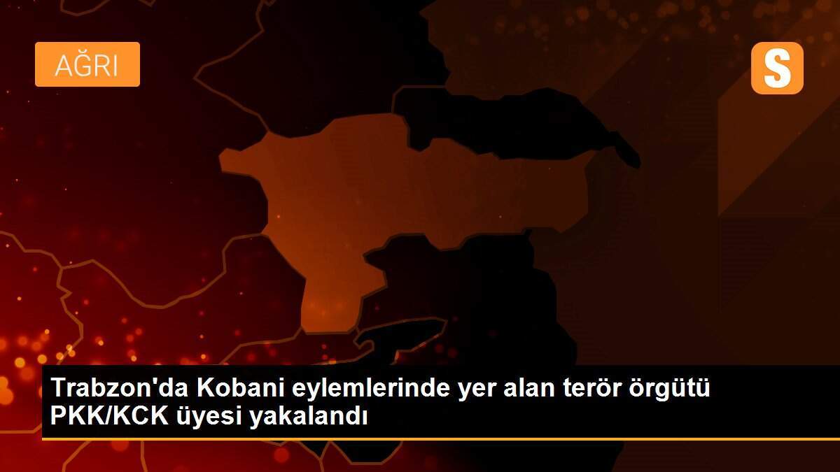 Trabzon\'da Kobani eylemlerinde yer alan terör örgütü PKK/KCK üyesi yakalandı