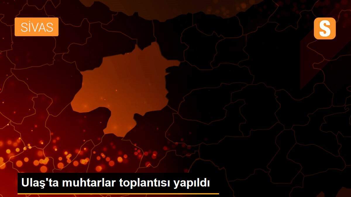 Ulaş\'ta muhtarlar toplantısı yapıldı