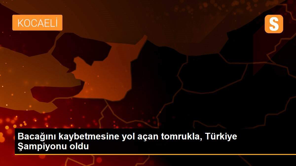 Bacağını kaybetmesine yol açan tomrukla, Türkiye Şampiyonu oldu