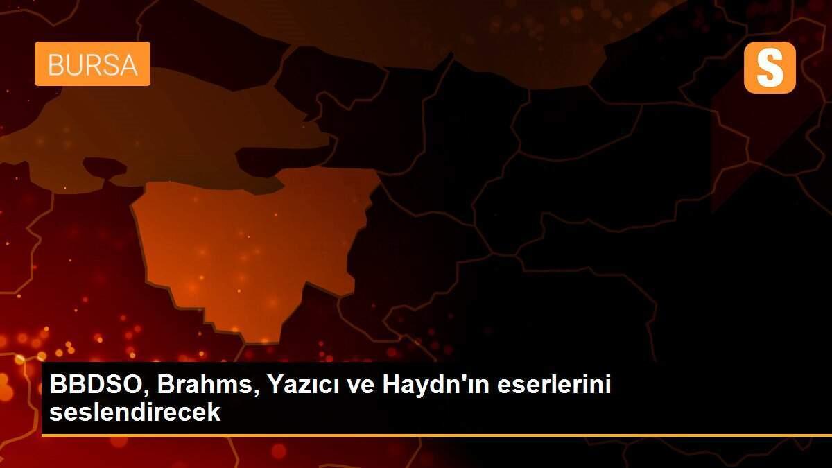 BBDSO, Brahms, Yazıcı ve Haydn\'ın eserlerini seslendirecek