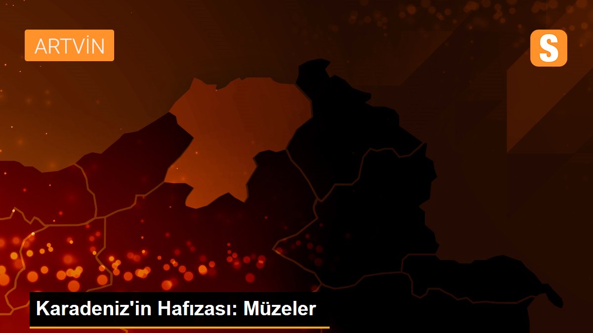 Karadeniz\'in Hafızası: Müzeler