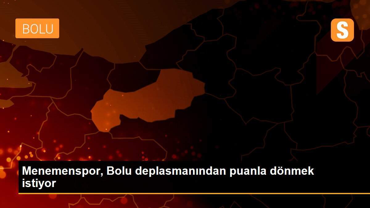 Menemenspor, Bolu deplasmanından puanla dönmek istiyor
