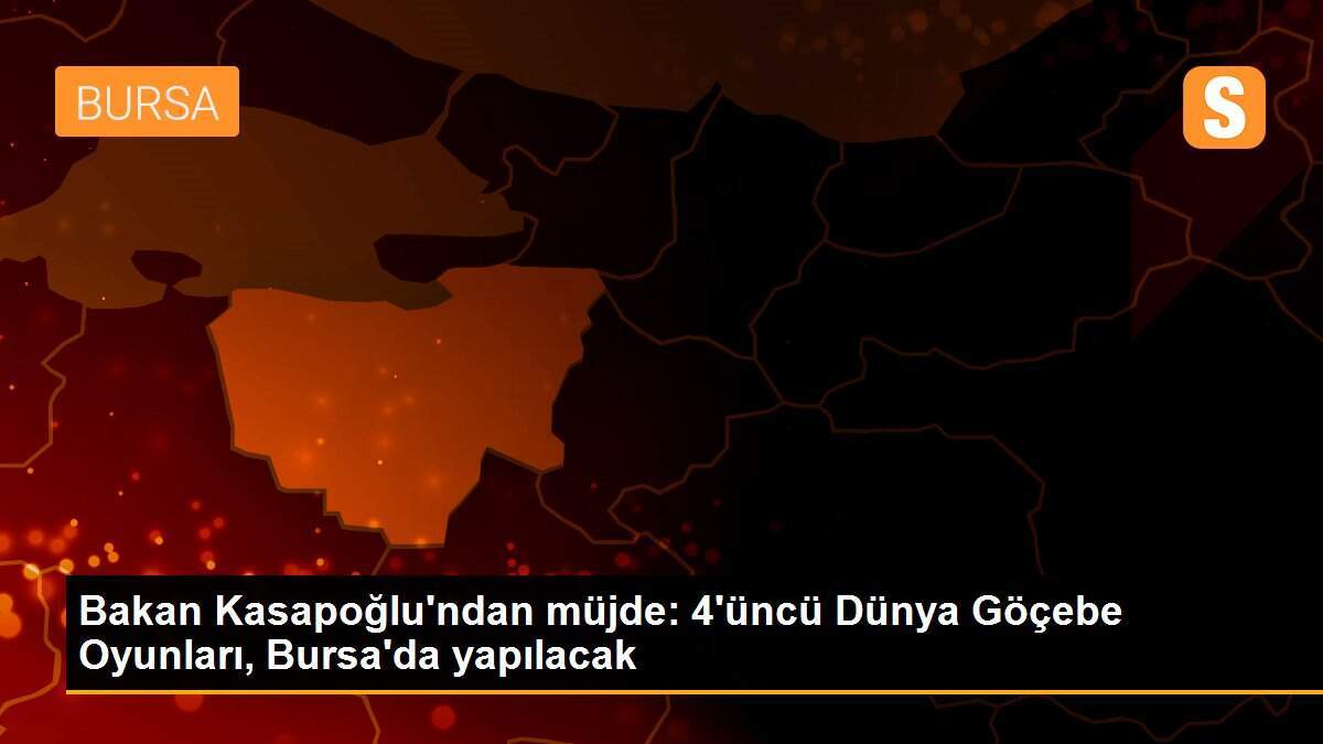 Bakan Kasapoğlu\'ndan müjde: 4\'üncü Dünya Göçebe Oyunları, Bursa\'da yapılacak