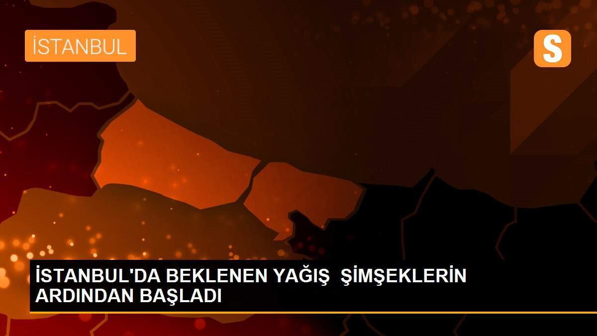 İSTANBUL\'DA BEKLENEN YAĞIŞ  ŞİMŞEKLERİN ARDINDAN BAŞLADI
