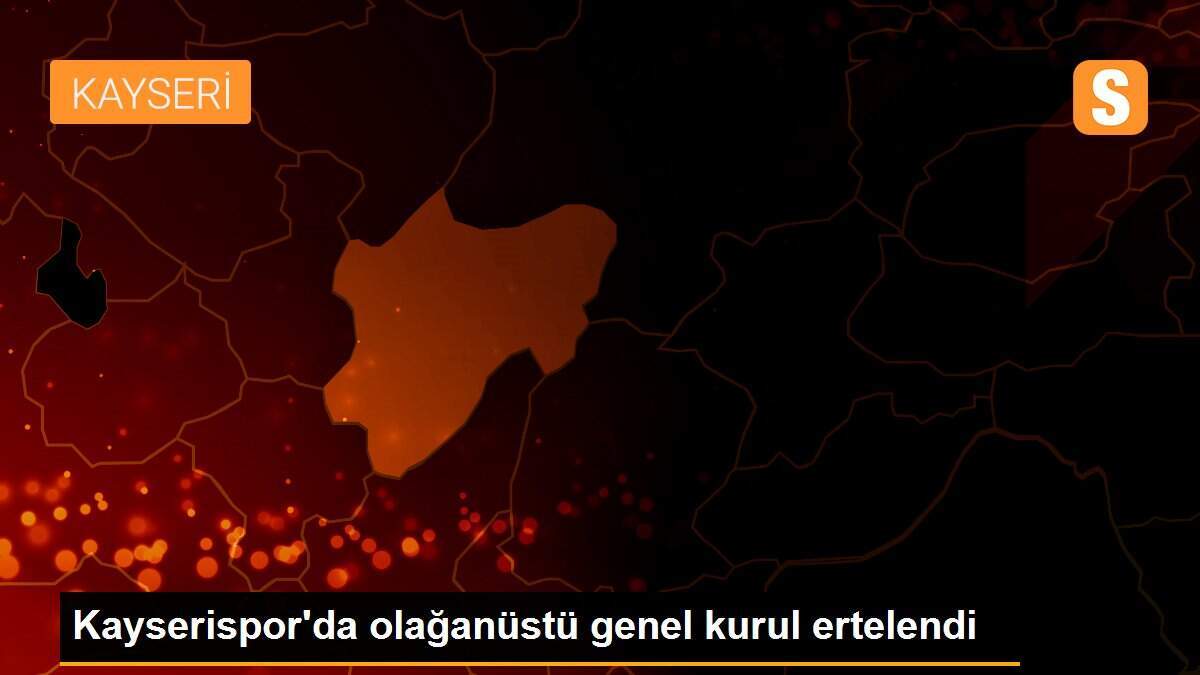 Kayserispor\'da olağanüstü genel kurul ertelendi