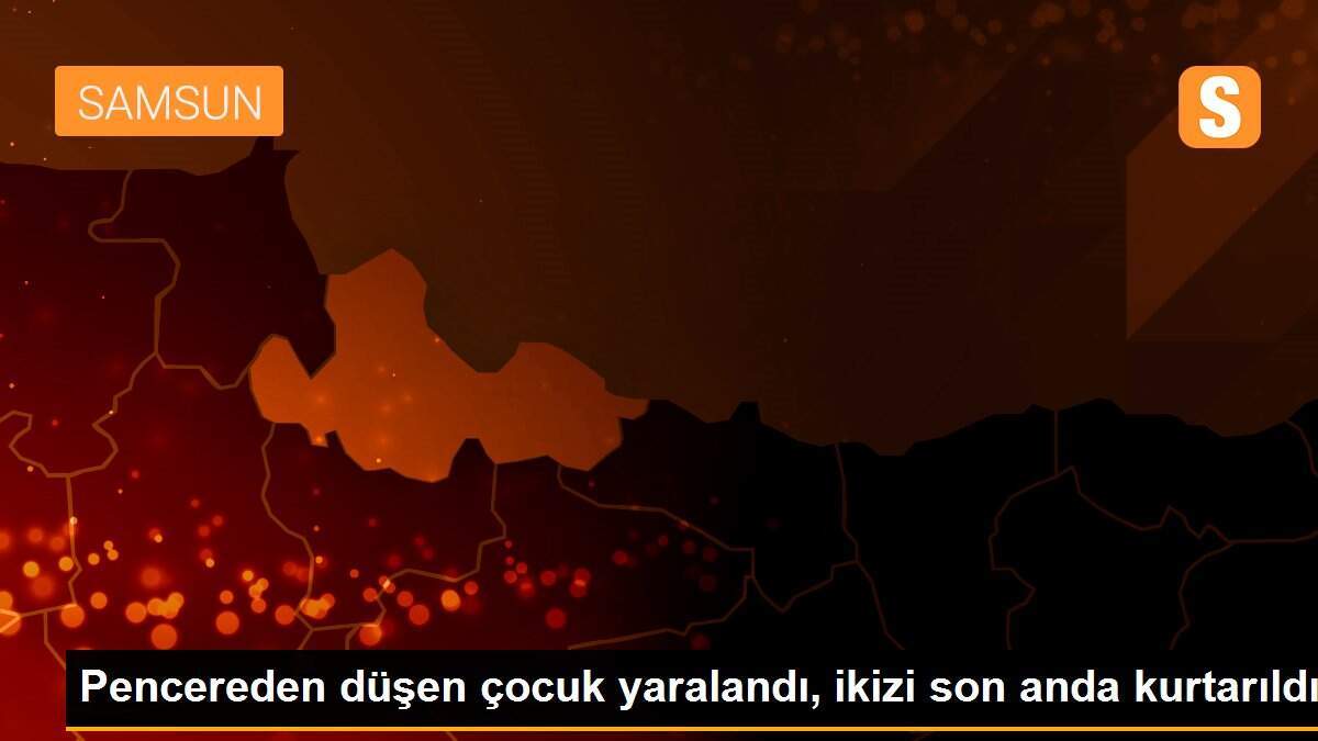 Pencereden düşen çocuk yaralandı, ikizi son anda kurtarıldı