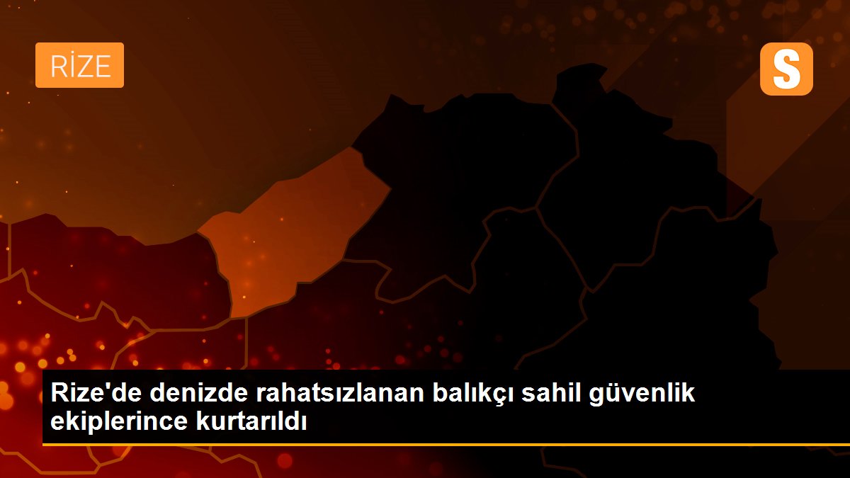 Rize\'de denizde rahatsızlanan balıkçı sahil güvenlik ekiplerince kurtarıldı