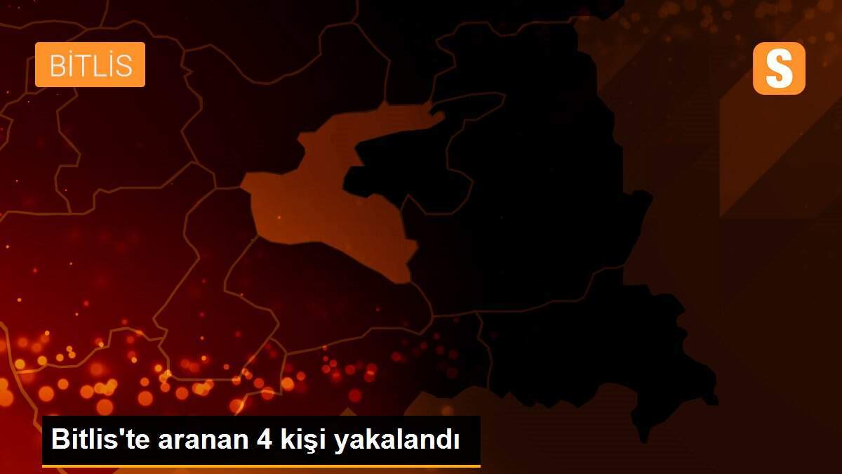 Bitlis\'te aranan 4 kişi yakalandı
