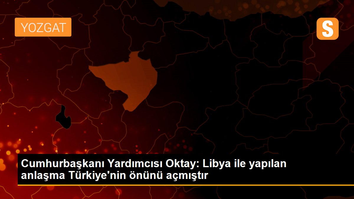 Cumhurbaşkanı Yardımcısı Oktay: Libya ile yapılan anlaşma Türkiye\'nin önünü açmıştır
