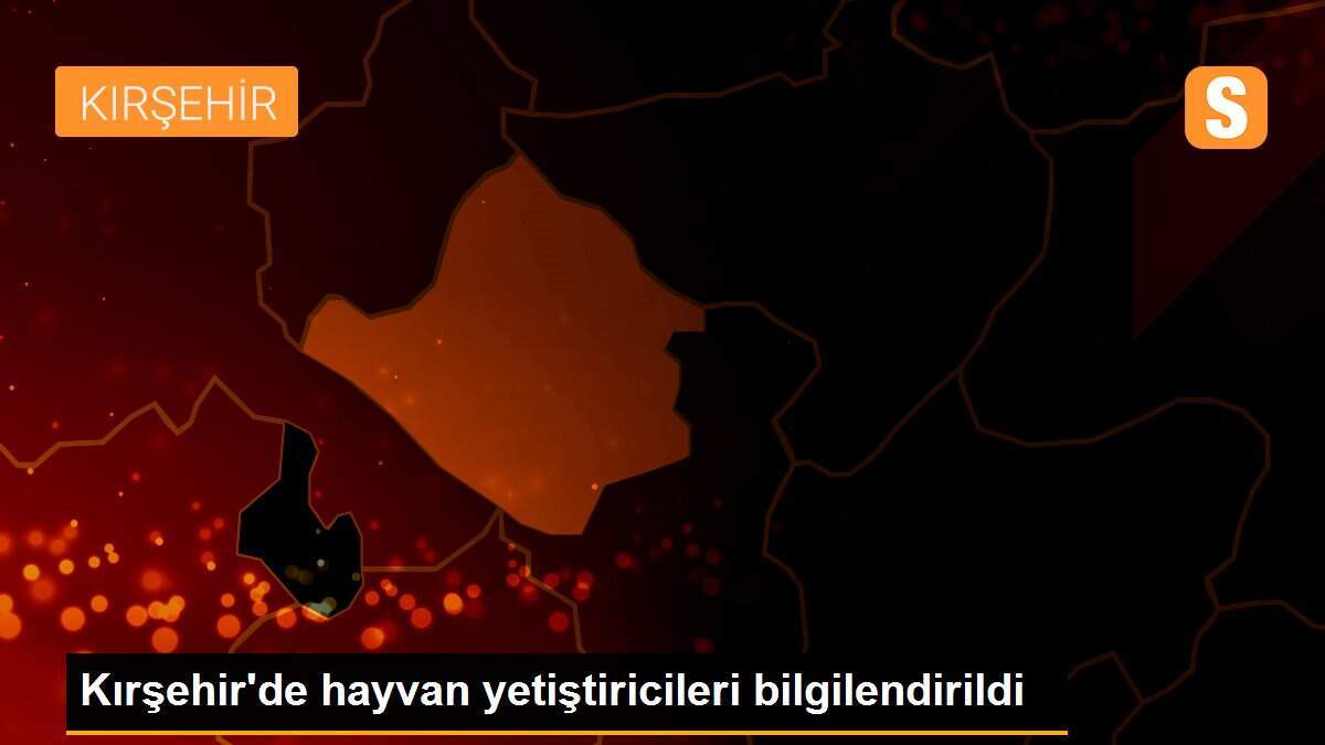 Kırşehir\'de hayvan yetiştiricileri bilgilendirildi