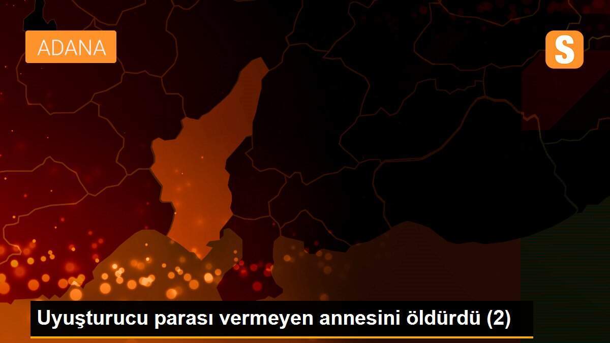 Uyuşturucu parası vermeyen annesini öldürdü (2)