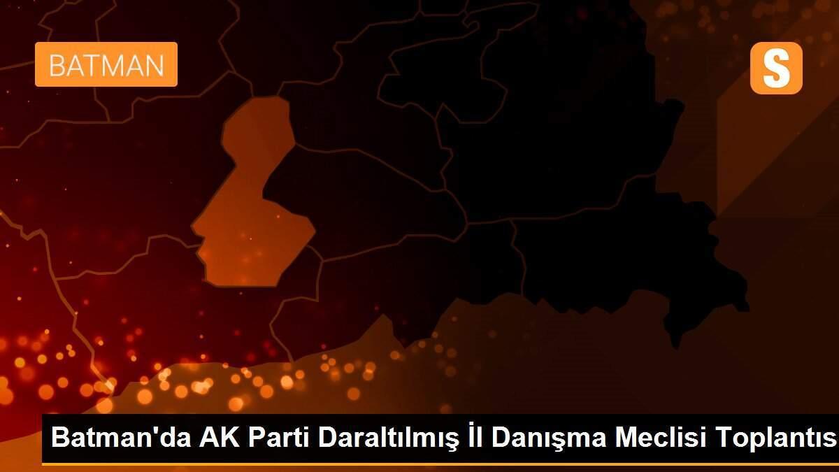 Batman\'da AK Parti Daraltılmış İl Danışma Meclisi Toplantısı