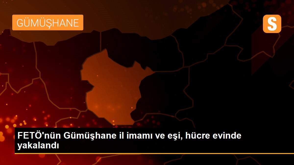 FETÖ\'nün Gümüşhane il imamı ve eşi, hücre evinde yakalandı