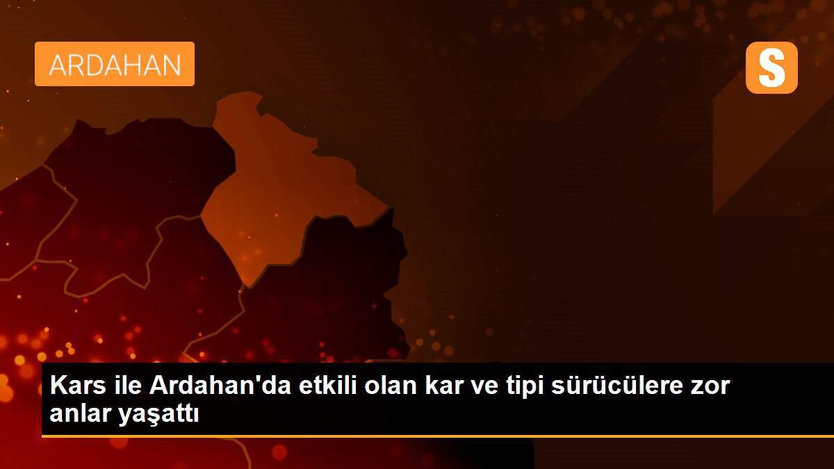Kars ile Ardahan\'da etkili olan kar ve tipi sürücülere zor anlar yaşattı