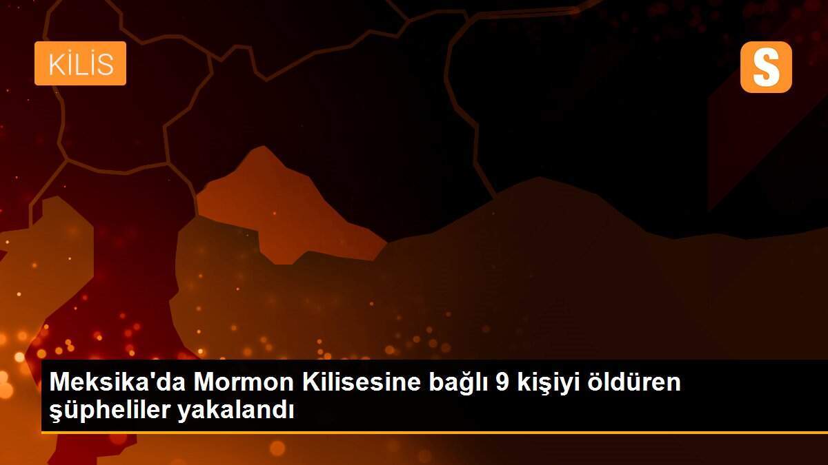 Meksika\'da Mormon Kilisesine bağlı 9 kişiyi öldüren şüpheliler yakalandı
