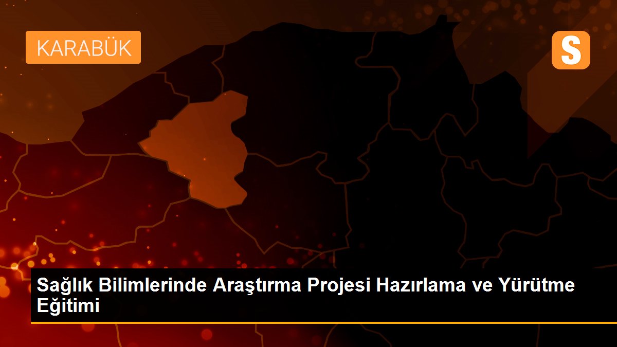 Sağlık Bilimlerinde Araştırma Projesi Hazırlama ve Yürütme Eğitimi