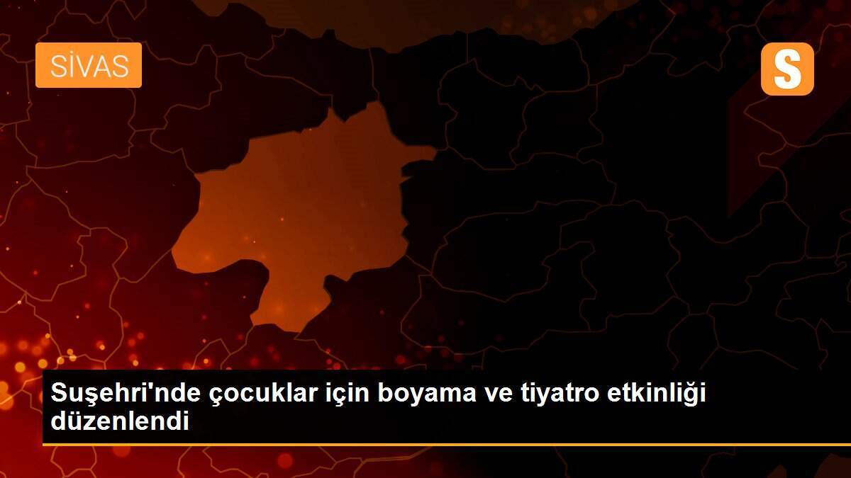 Suşehri\'nde çocuklar için boyama ve tiyatro etkinliği düzenlendi