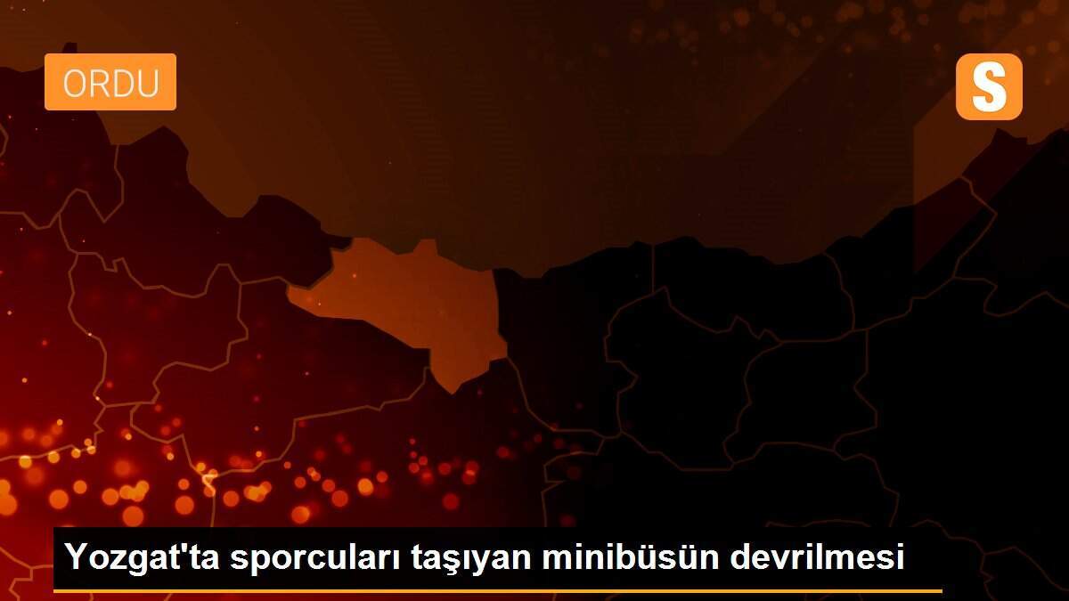 Yozgat\'ta sporcuları taşıyan minibüsün devrilmesi