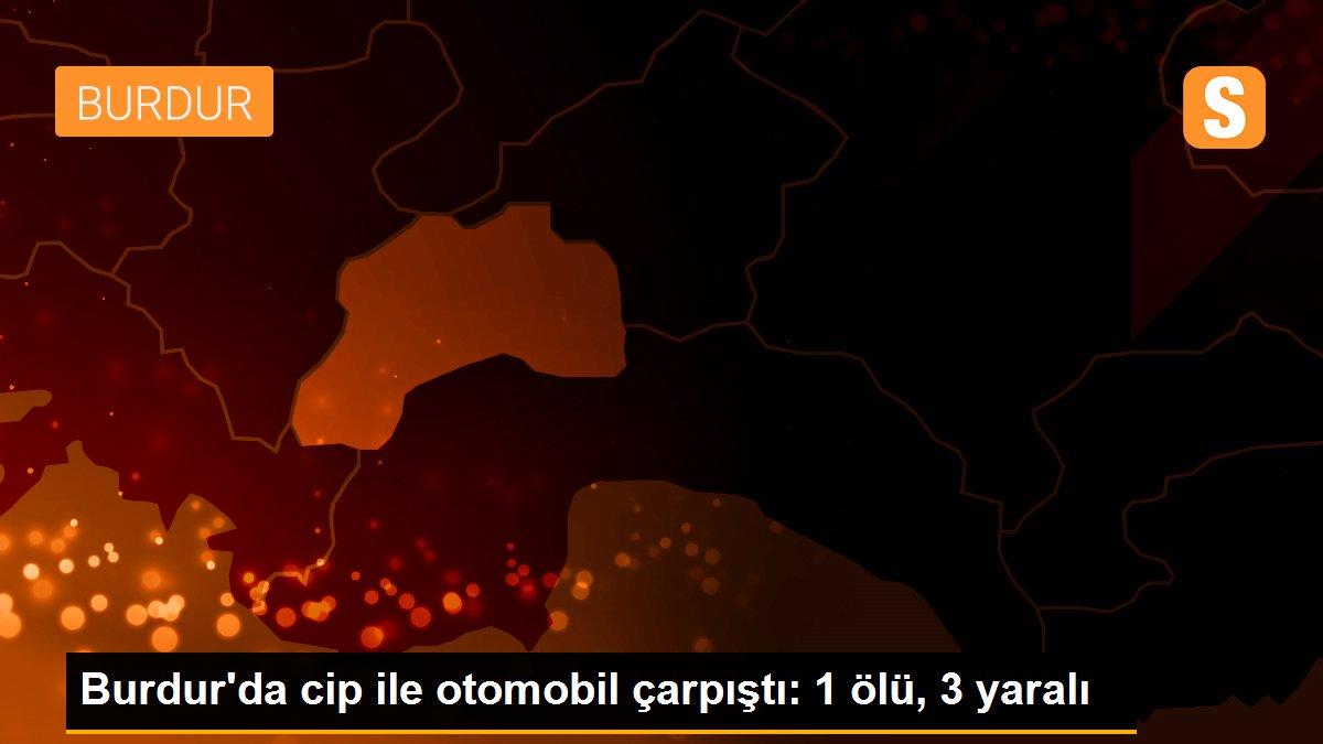 Burdur\'da cip ile otomobil çarpıştı: 1 ölü, 3 yaralı